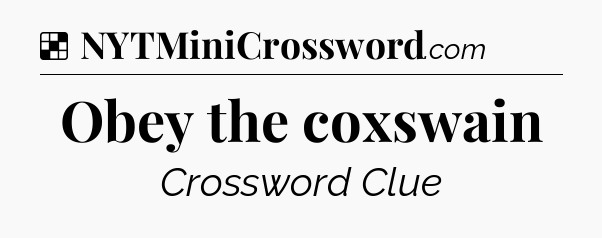 Solution: Obey the coxswain - NYT Crossword