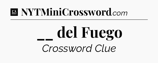 __ del Fuego - LA Times Crossword