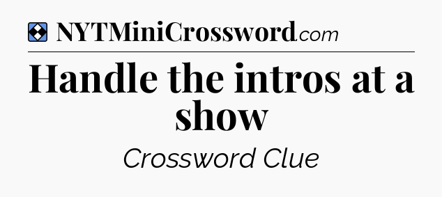 Solution: Handle the intros at a show - NYT Mini Crossword