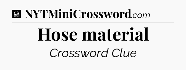 Hose material - LA Times Crossword