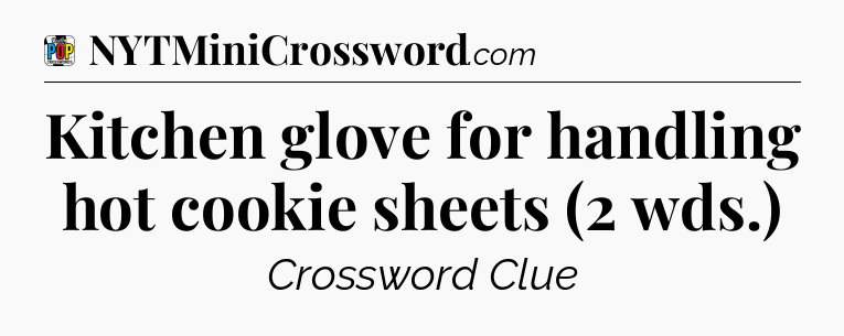 Kitchen glove for handling hot cookie sheets (2 wds.) Crossword Clue