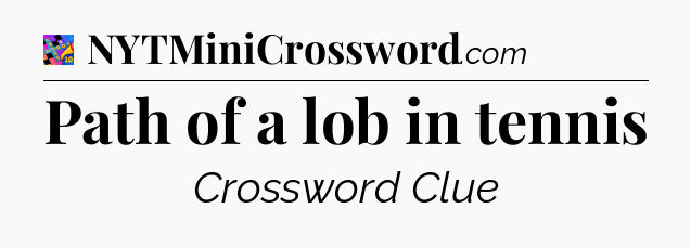 Path of a lob in tennis Crossword Clue