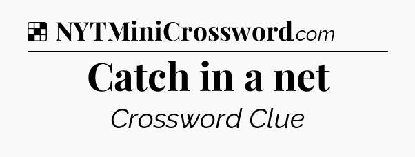 Solution: Catch in a net - NYT Crossword