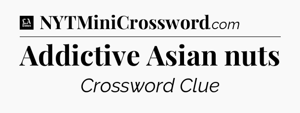 Addictive Asian nuts - LA Times Crossword