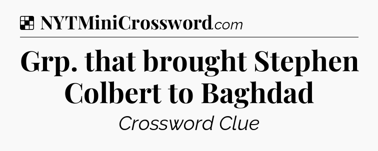 Solution: Grp. that brought Stephen Colbert to Baghdad - NYT Crossword