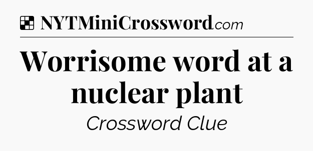 Solution: Worrisome word at a nuclear plant - NYT Crossword