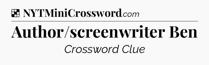 Solution: Author/screenwriter Ben - NYT Crossword