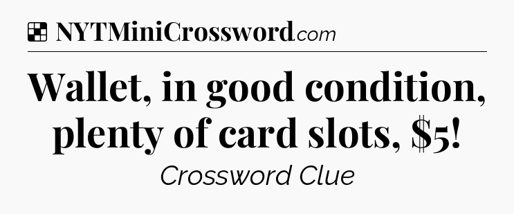 Solution: Wallet, in good condition, plenty of card slots, $5 - NYT Crossword