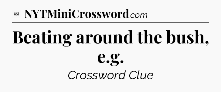 Beating around the bush, e.g - WSJ Crossword