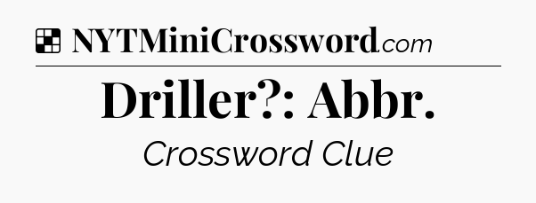 Solution: Driller?: Abbr - NYT Crossword