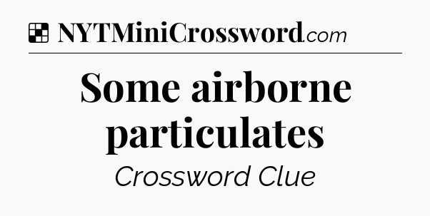 Solution: Some airborne particulates - NYT Crossword