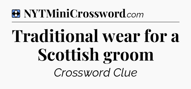 Solution: Traditional wear for a Scottish groom - NYT Mini Crossword