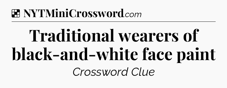 Solution: Traditional wearers of black-and-white face paint - NYT Crossword