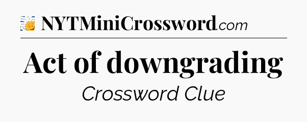 Act of downgrading - 7 Little Words
