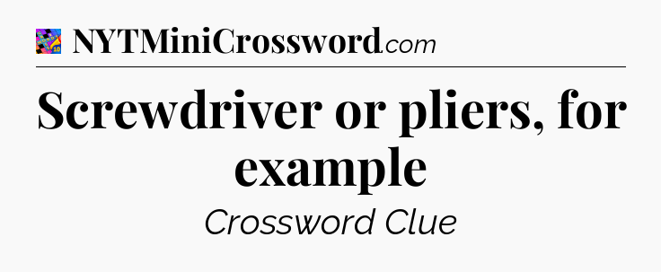 Screwdriver or pliers, for example Crossword Clue