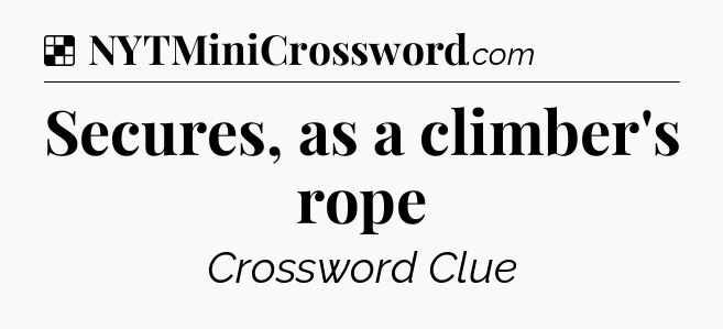 Solution: Secures, as a climber's rope - NYT Crossword