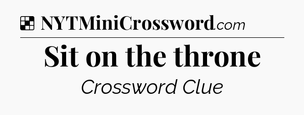 Solution: Sit on the throne - NYT Crossword