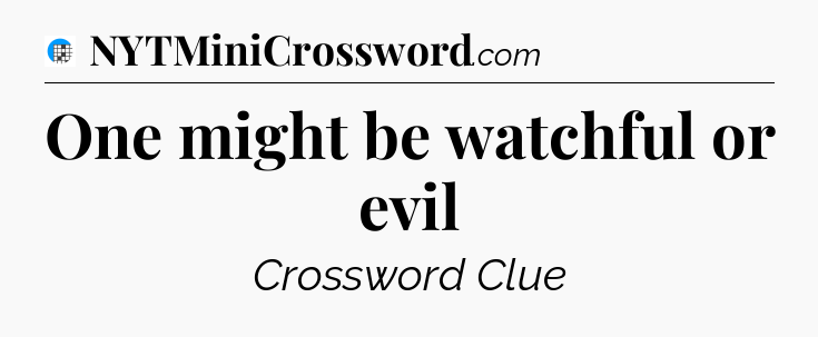 One might be watchful or evil Crossword Clue