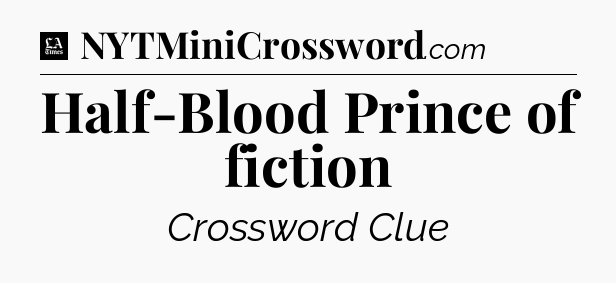 Half-Blood Prince of fiction - LA Times Crossword