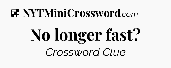 Solution: No longer fast - NYT Crossword
