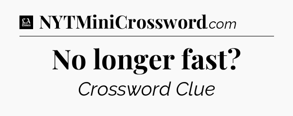 No longer fast - LA Times Crossword