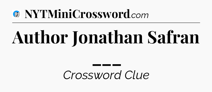 Author Jonathan Safran ___ Crossword Clue
