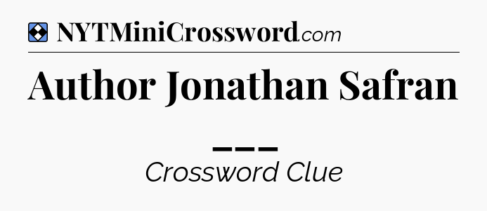 Solution: Author Jonathan Safran ___ - NYT Mini Crossword