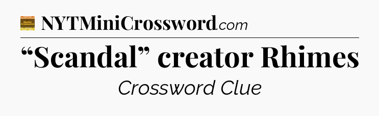 “Scandal” creator Rhimes - Eugene Sheffer Crossword