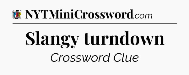Slangy turndown Crossword Clue