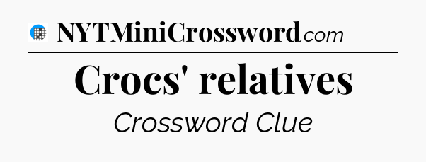 Crocs' relatives Crossword Clue