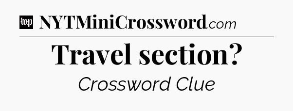 Travel section Crossword Clue