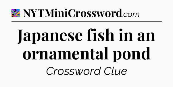 Japanese fish in an ornamental pond Crossword Clue