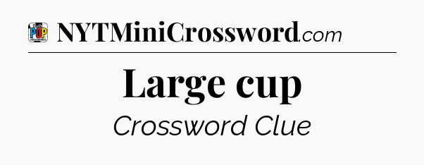 Large cup Crossword Clue