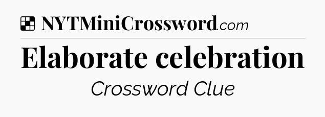 Solution: Elaborate celebration - NYT Crossword