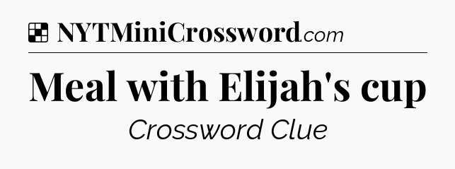 Solution: Meal with Elijah's cup - NYT Crossword