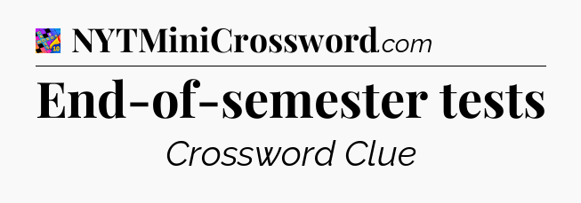 End-of-semester tests Crossword Clue