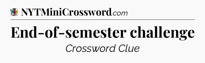 End-of-semester challenge Crossword Clue