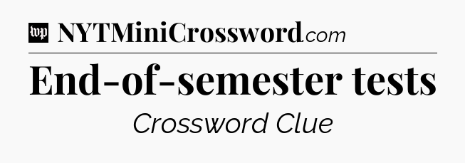 End-of-semester tests Crossword Clue