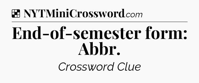 Solution: End-of-semester form: Abbr - NYT Crossword