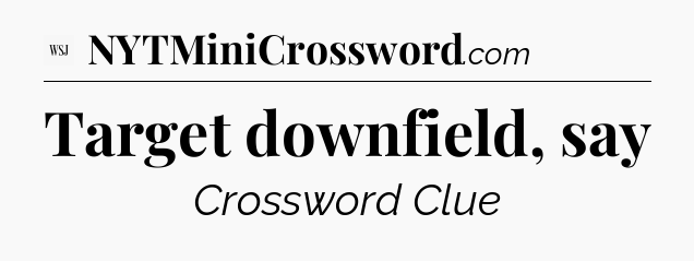 Target downfield, say - WSJ Crossword
