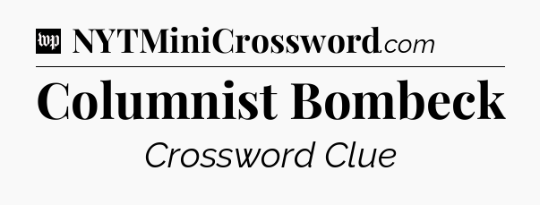 Columnist Bombeck Crossword Clue