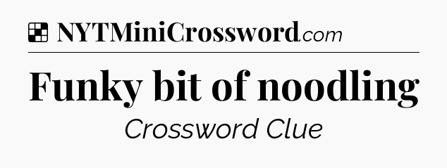 Solution: Funky bit of noodling - NYT Crossword