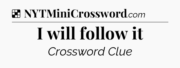 Solution: I will follow it - NYT Crossword