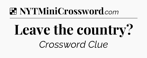 Solution: Leave the country - NYT Crossword