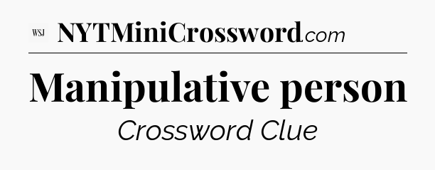 Manipulative person - WSJ Crossword