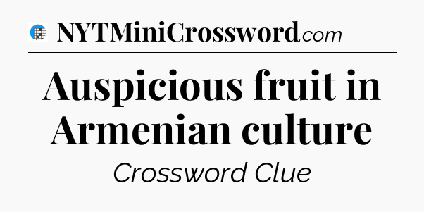 Auspicious fruit in Armenian culture Crossword Clue