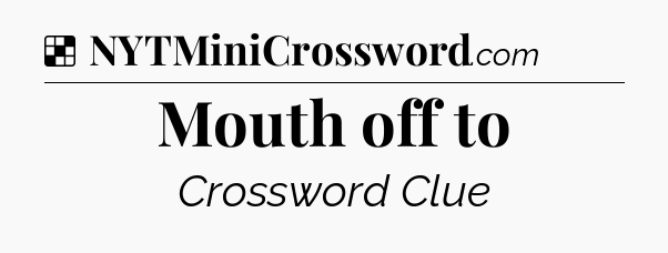 Solution: Mouth off to - NYT Crossword