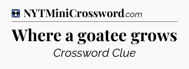 Solution: Where a goatee grows - NYT Mini Crossword