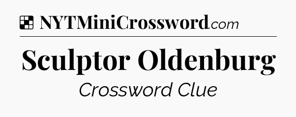 Solution: Sculptor Oldenburg - NYT Crossword