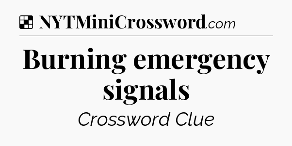 Solution: Burning emergency signals - NYT Crossword
